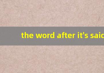 the word after it's said